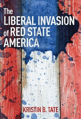 The Liberal Invasion of Red State America by Tate, Kristin B.