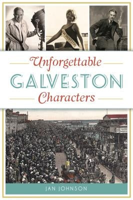 Unforgettable Galveston Characters by Johnson, Jan