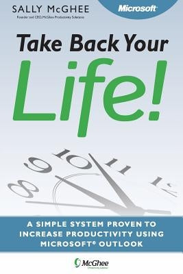 Take Back Your Life!: Using Microsoft Office Outlook to Get Organized and Stay Organized by McGhee, Sally