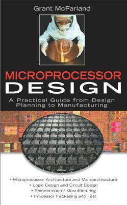 Microprocessor Design: A Practical Guide from Design Planning to Manufacturing by McFarland, Grant