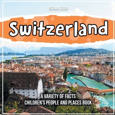 Switzerland A Variety Of Facts Children's People And Places Book by Kids, Bold