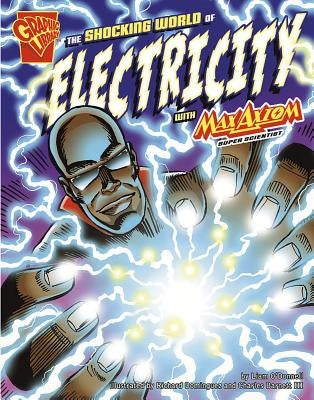 The Shocking World of Electricity with Max Axiom, Super Scientist by O'Donnell, Liam