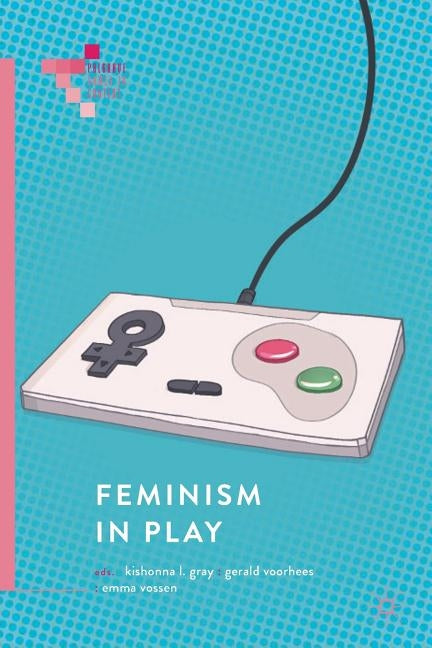 Feminism in Play by Gray, Kishonna L.