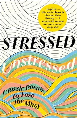 Stressed, Unstressed: Classic Poems to Ease the Mind by Bate, Jonathan