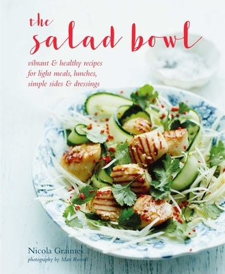 The Salad Bowl: Vibrant, Healthy Recipes for Light Meals, Lunches, Simple Sides & Dressings by Graimes, Nicola