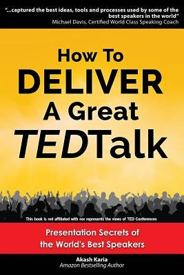 How to Deliver a Great TED Talk: Presentation Secrets of the World's Best Speakers by Karia, Akash