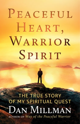 Peaceful Heart, Warrior Spirit: The True Story of My Spiritual Quest by Millman, Dan