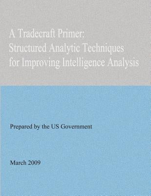 A Tradecraft Primer: Structured Analytic Techniques for Improving Intelligence Analysis by Government, United States