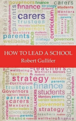 How to Lead a School by Gullifer, Robert