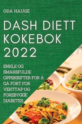 Dash Diett Kokebok: Enkle Og Smaksfulde Oppskrifter for Å Gå Fort for Vekttap Og Forebygge Diabetes by Hauge, Oda