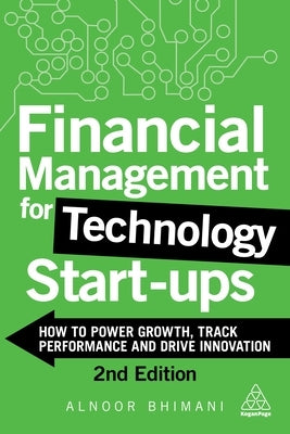 Financial Management for Technology Start-Ups: How to Power Growth, Track Performance and Drive Innovation by Bhimani, Alnoor