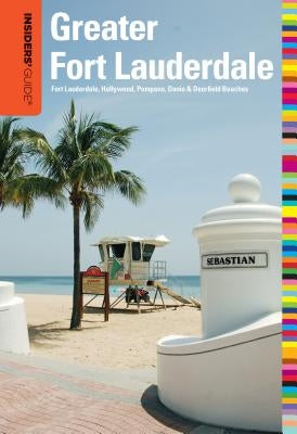 Insiders' Guide(r) to Greater Fort Lauderdale: Fort Lauderdale, Hollywood, Pompano, Dania & Deerfield Beaches by Sieg, Caroline