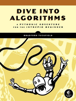 Dive Into Algorithms: A Pythonic Adventure for the Intrepid Beginner by Tuckfield, Bradford
