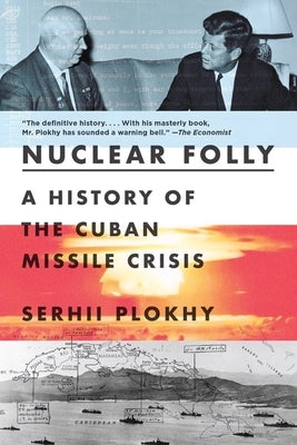 Nuclear Folly: A History of the Cuban Missile Crisis by Plokhy, Serhii