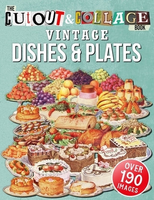 The Cut Out And Collage Book Vintage Dishes And Plates: Over 190 High Quality Vintage Dishes And Plates Illustrations For Collage And Mixed Media Arti by Heaven, Collage