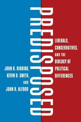 Predisposed: Liberals, Conservatives, and the Biology of Political Differences by Hibbing, John R.