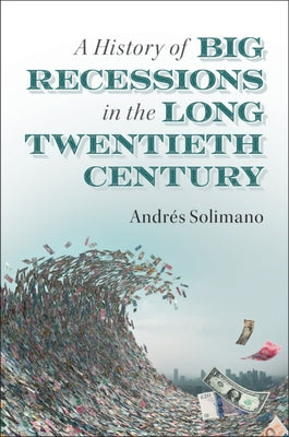 A History of Big Recessions in the Long Twentieth Century by Solimano, Andr&#233;s