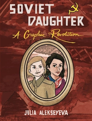 Soviet Daughter: A Graphic Revolution by Alekseyeva, Julia