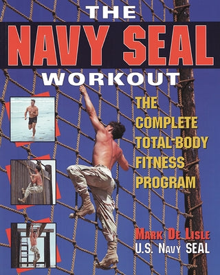 The Navy Seal Workout: The Compete Total-Body Fitness Program by de Lisle, Mark