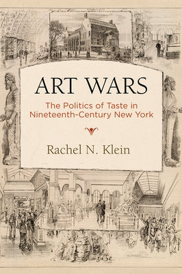 Art Wars: The Politics of Taste in Nineteenth-Century New York by Klein, Rachel N.
