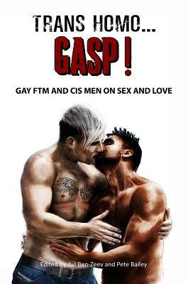 Trans Homo...Gasp! Gay Ftm and Cis Men on Sex and Love by Ben-Zeev, Avi