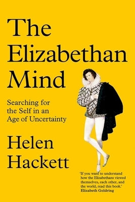 The Elizabethan Mind: Searching for the Self in an Age of Uncertainty by Hackett, Helen