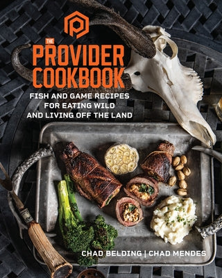 The Provider Cookbook: Fish and Game Recipes for Eating Wild and Living Off the Land by Belding, Chad