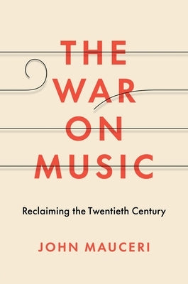 The War on Music: Reclaiming the Twentieth Century by Mauceri, John