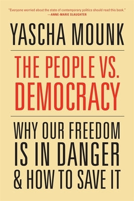 The People vs. Democracy: Why Our Freedom Is in Danger and How to Save It by Mounk, Yascha