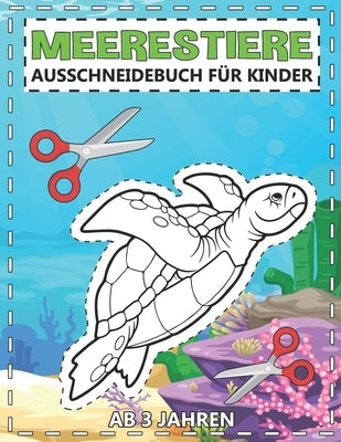 Meerestiere Ausschneidebuch für Kinder Ab 3 Jahren: Großes Aktivitätsbuch für Malen und Schneiden Lernen - Beschäftigung und Bastelbuch für Mädchen un by Art, Abstract