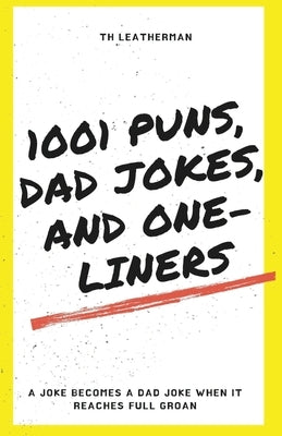 1001 Puns, Dad Jokes, and One-Liners by Leatherman, Th