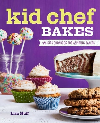 Kid Chef Bakes: The Kids Cookbook for Aspiring Bakers by Huff, Lisa