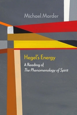 Hegel's Energy: A Reading of the Phenomenology of Spirit by Marder, Michael