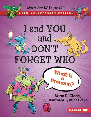 I and You and Don't Forget Who, 20th Anniversary Edition: What Is a Pronoun? by Cleary, Brian P.