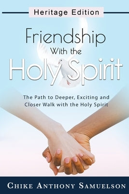 Friendship With the Holy Spirit: The Path to Deeper, Exciting and Closer Walk with the Holy Spirit by Samuelson, Chike Anthony