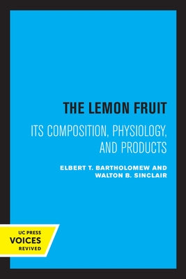 The Lemon Fruit: Its Composition, Physiology, and Products by Bartholomew, Elbert T.