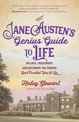 Jane Austen's Genius Guide to Life: On Love, Friendship, and Becoming the Person God Created You to Be by Stewart, Haley