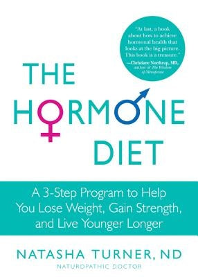 The Hormone Diet: A 3-Step Program to Help You Lose Weight, Gain Strength, and Live Younger Longer by Turner, Natasha