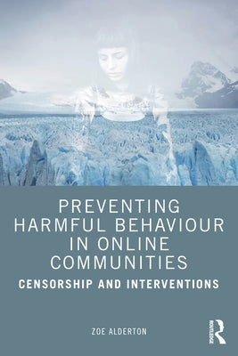 Preventing Harmful Behaviour in Online Communities: Censorship and Interventions by Alderton, Zoe