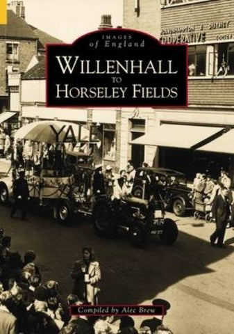 Willenhall to Horseley Fields: Images of England by Brew, Alec