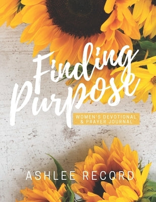 Finding Purpose: Women's Devotional & Prayer Journal by Record, Ashlee