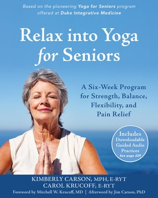 Relax Into Yoga for Seniors: A Six-Week Program for Strength, Balance, Flexibility, and Pain Relief by Carson, Kimberly