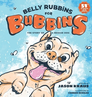 Belly Rubbins For Bubbins: The Story of a Rescue Dog by Kraus, Jason