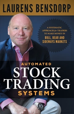 Automated Stock Trading Systems: A Systematic Approach for Traders to Make Money in Bull, Bear and Sideways Markets by Bensdorp, Laurens