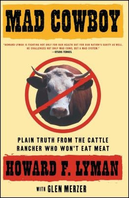 Mad Cowboy: Plain Truth from the Cattle Rancher Who Won't Eat Meat by Lyman, Howard F.