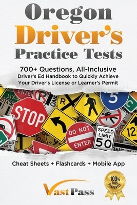 Oregon Driver's Practice Tests: 700+ Questions, All-Inclusive Driver's Ed Handbook to Quickly achieve your Driver's License or Learner's Permit (Cheat by Vast, Stanley