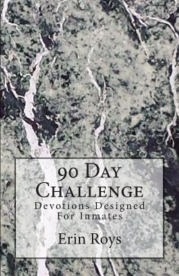 90 Day Challenge: Devotions Designed For Inmates by Roys, Erin