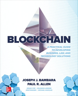 Blockchain: A Practical Guide to Developing Business, Law, and Technology Solutions by Bambara, Joseph