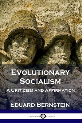 Evolutionary Socialism: A Criticism and Affirmation by Bernstein, Eduard