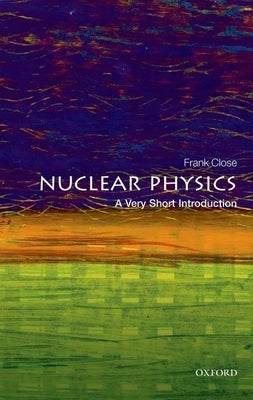 Nuclear Physics: A Very Short Introduction by Close, Frank